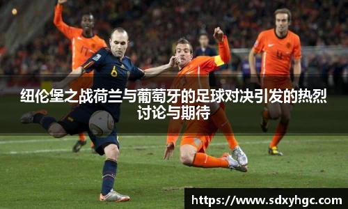 纽伦堡之战荷兰与葡萄牙的足球对决引发的热烈讨论与期待
